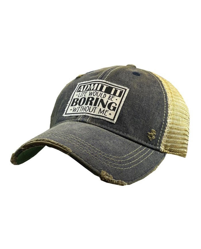 Admit It Life Would Be Boring Without Me" Distressed Trucker Hat