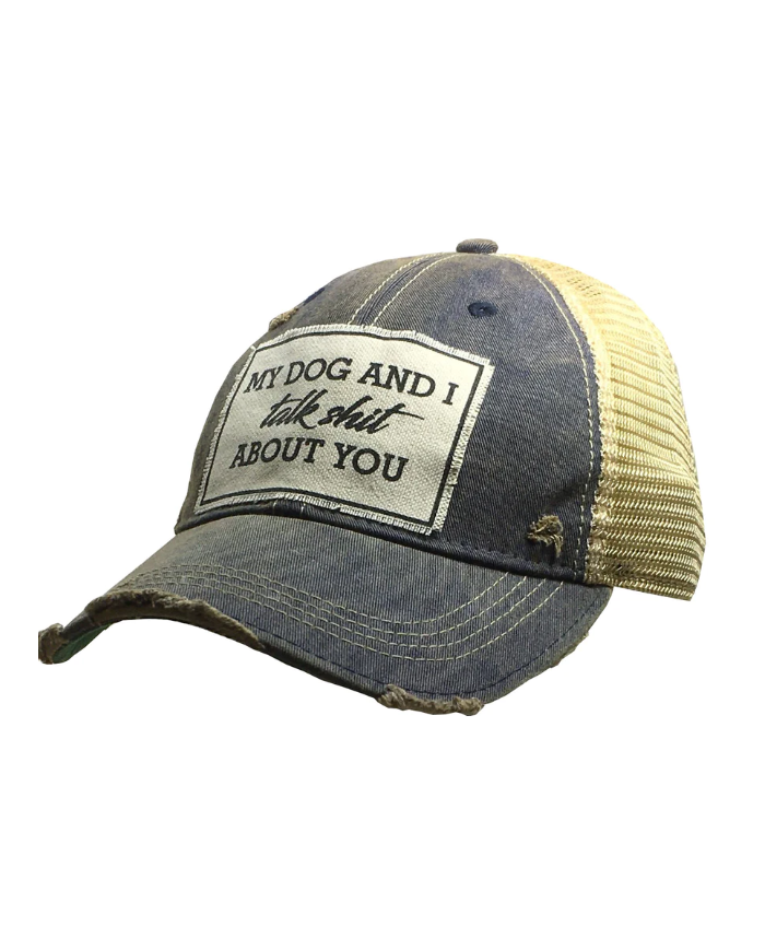"My Dog And I Talk Shit About You" Distressed Trucker Hat